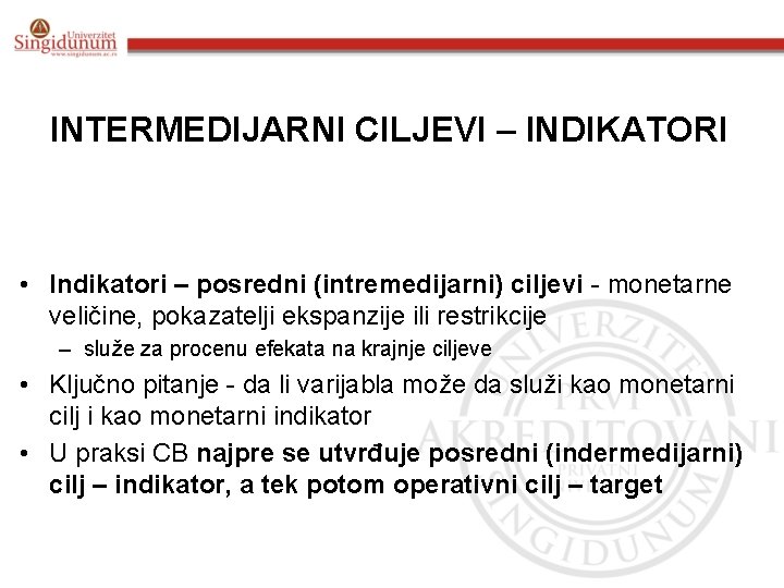 INTERMEDIJARNI CILJEVI – INDIKATORI • Indikatori – posredni (intremedijarni) ciljevi - monetarne veličine, pokazatelji