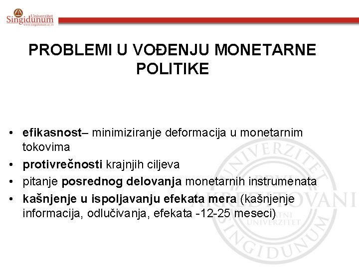 PROBLEMI U VOĐENJU MONETARNE POLITIKE • efikasnost– minimiziranje deformacija u monetarnim tokovima • protivrečnosti