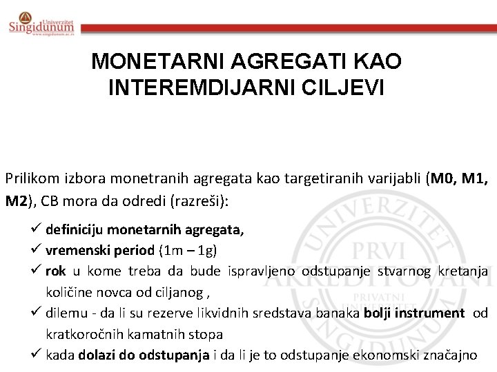 MONETARNI AGREGATI KAO INTEREMDIJARNI CILJEVI Prilikom izbora monetranih agregata kao targetiranih varijabli (M 0,
