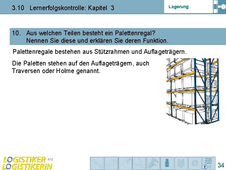 3. 10 Lernerfolgskontrolle: Kapitel 3 Lagerung 10. Aus welchen Teilen besteht ein Palettenregal? Nennen 3. 10 Lernerfolgskontrolle: Kapitel 3 Lagerung 10. Aus welchen Teilen besteht ein Palettenregal? Nennen