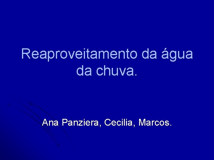 Reaproveitamento da água da chuva. Ana Panziera, Cecilia, Marcos. 