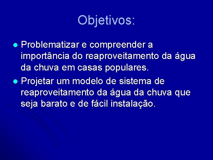 Objetivos: Problematizar e compreender a importância do reaproveitamento da água da chuva em casas