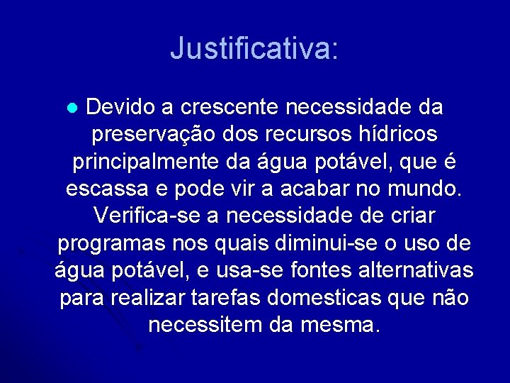 Justificativa: Devido a crescente necessidade da preservação dos recursos hídricos principalmente da água potável,