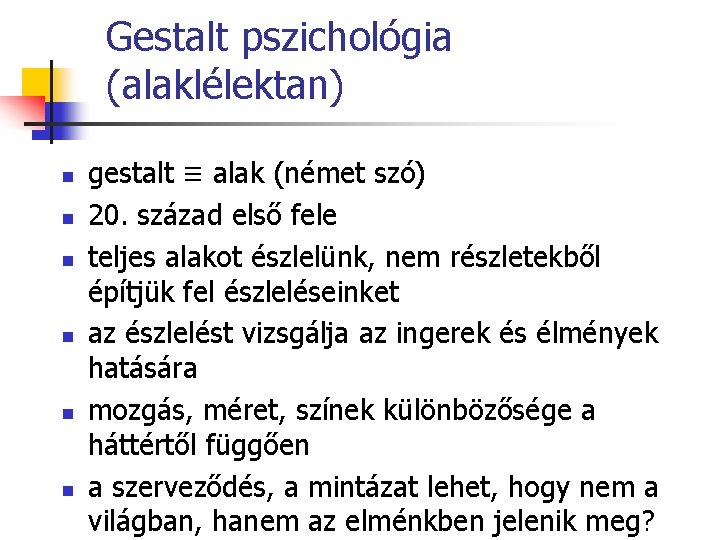 Gestalt pszichológia (alaklélektan) n n n gestalt ≡ alak (német szó) 20. század első