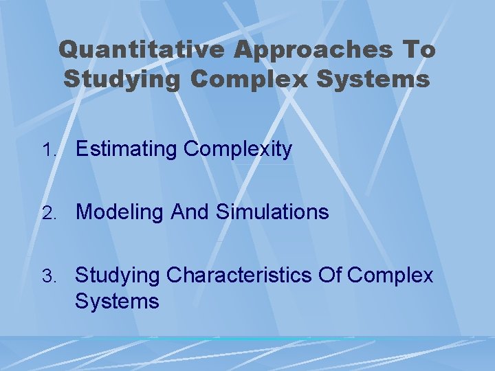 Quantitative Approaches To Studying Complex Systems 1. Estimating Complexity 2. Modeling And Simulations 3.