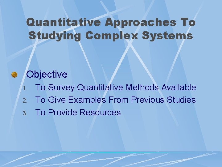 Quantitative Approaches To Studying Complex Systems Objective 1. 2. 3. To Survey Quantitative Methods