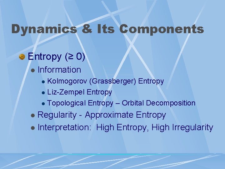 Dynamics & Its Components Entropy (≥ 0) l Information Kolmogorov (Grassberger) Entropy l Liz-Zempel