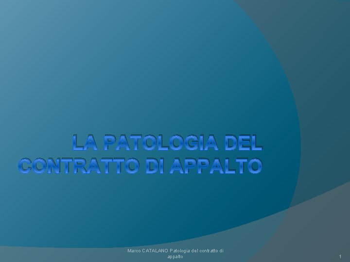 LA PATOLOGIA DEL CONTRATTO DI APPALTO Marco CATALANO Patologia del contratto di appalto 1