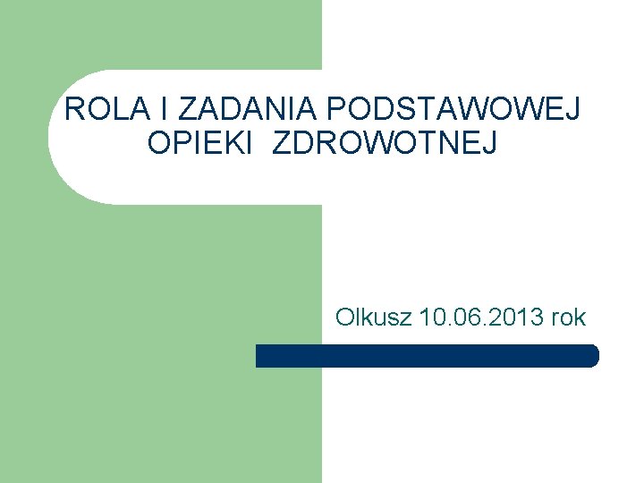 ROLA I ZADANIA PODSTAWOWEJ OPIEKI ZDROWOTNEJ Olkusz 10. 06. 2013 rok 