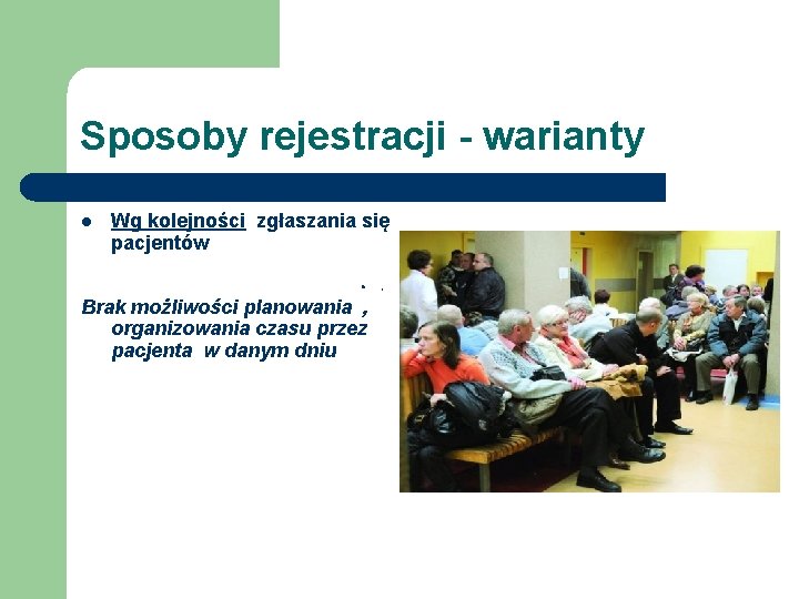 Sposoby rejestracji - warianty l Wg kolejności zgłaszania się pacjentów l Brak możliwości planowania