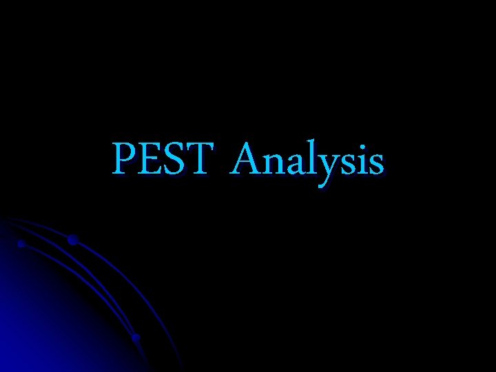 PEST Analysis PEST Analysis