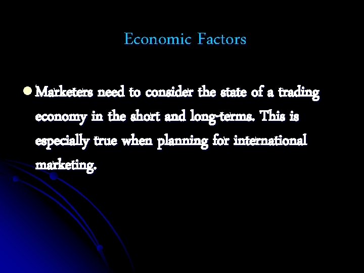 Economic Factors l Marketers need to consider the state of a trading economy in Economic Factors l Marketers need to consider the state of a trading economy in