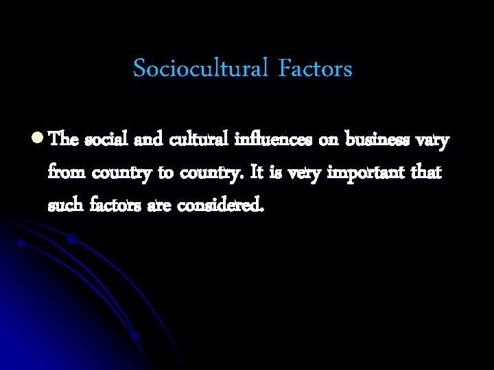 Sociocultural Factors l The social and cultural influences on business vary from country to Sociocultural Factors l The social and cultural influences on business vary from country to