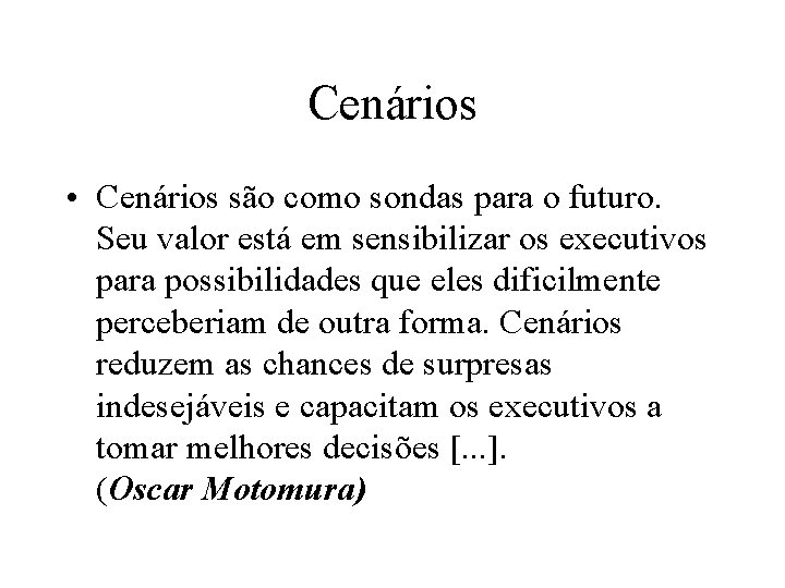 Cenários • Cenários são como sondas para o futuro. Seu valor está em sensibilizar