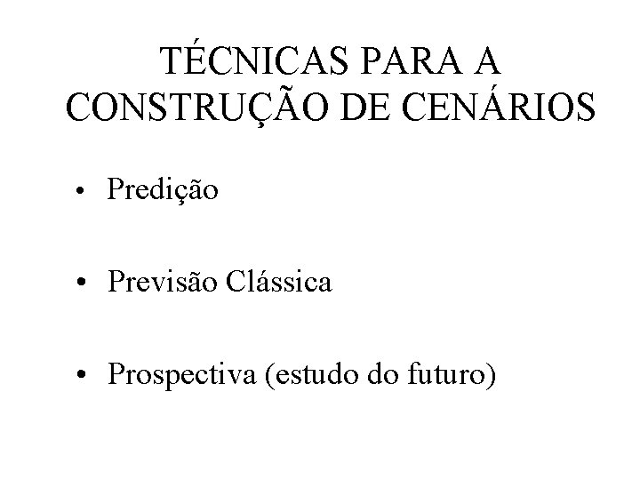 TÉCNICAS PARA A CONSTRUÇÃO DE CENÁRIOS • Predição • Previsão Clássica • Prospectiva (estudo