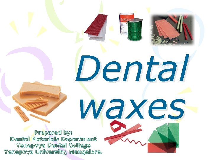 Dental waxes Prepared by: Dental Materials Department Yenepoya Dental College Yenepoya University, Mangalore. 