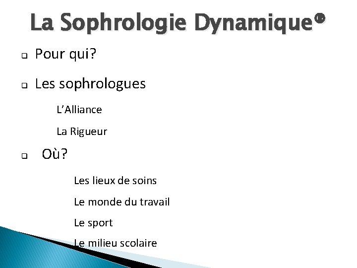 La Sophrologie Dynamique® q Pour qui? q Les sophrologues L’Alliance La Rigueur q Où?