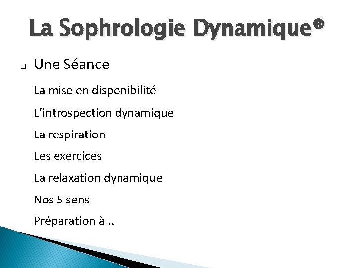 La Sophrologie Dynamique® q Une Séance La mise en disponibilité L’introspection dynamique La respiration