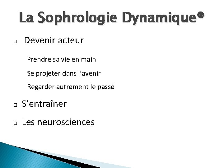 La Sophrologie Dynamique® q Devenir acteur Prendre sa vie en main Se projeter dans