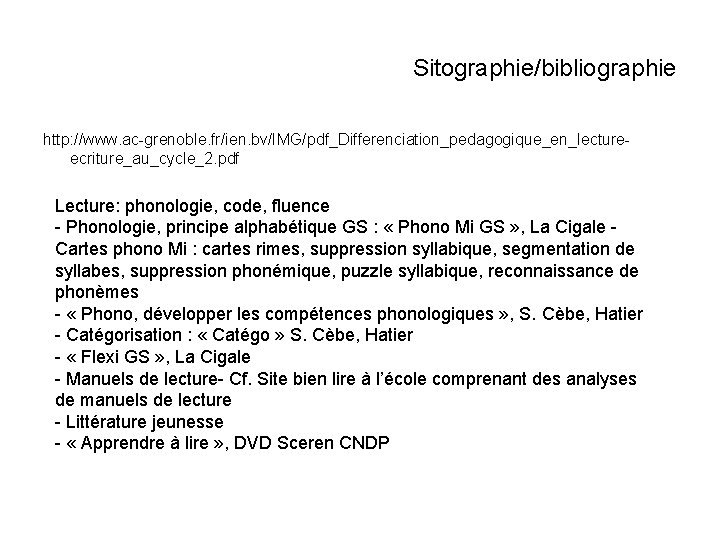 Sitographie/bibliographie http: //www. ac-grenoble. fr/ien. bv/IMG/pdf_Differenciation_pedagogique_en_lectureecriture_au_cycle_2. pdf Lecture: phonologie, code, fluence - Phonologie, principe