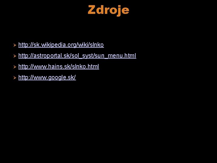 Zdroje Ø http: //sk. wikipedia. org/wiki/slnko Ø http: //astroportal. sk/sol_syst/sun_menu. html Ø http: //www.