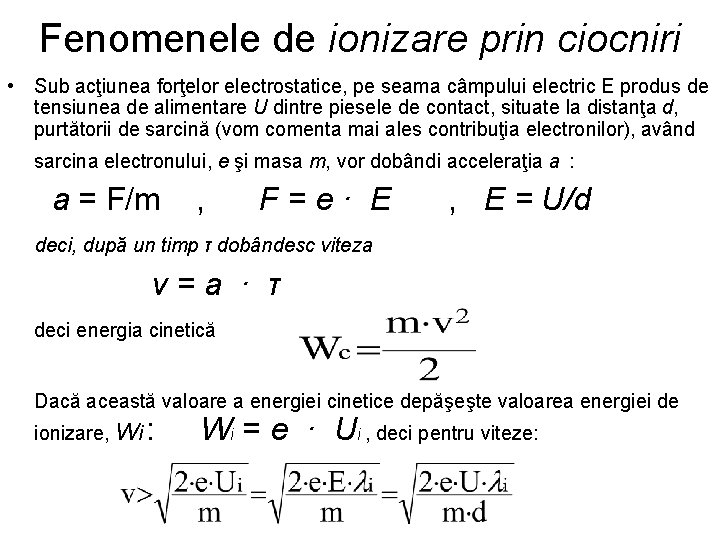 Fenomenele de ionizare prin ciocniri • Sub acţiunea forţelor electrostatice, pe seama câmpului electric