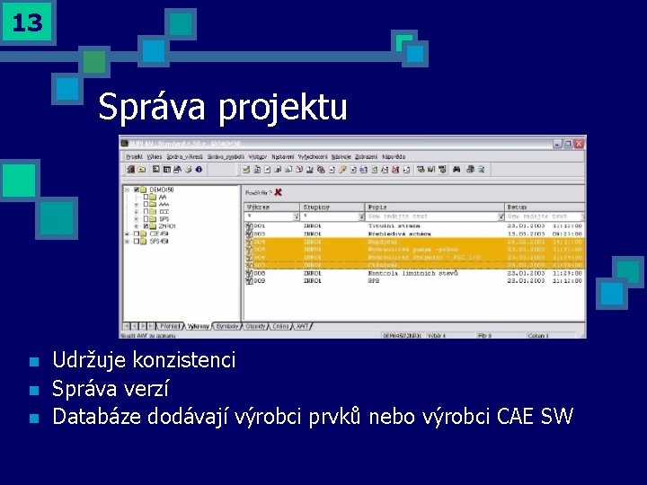 13 Správa projektu n n n Udržuje konzistenci Správa verzí Databáze dodávají výrobci prvků