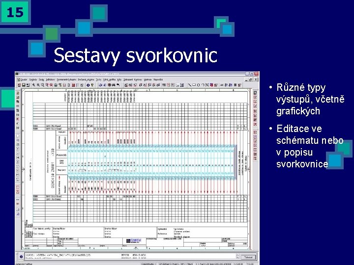 15 Sestavy svorkovnic • Různé typy výstupů, včetně grafických • Editace ve schématu nebo 15 Sestavy svorkovnic • Různé typy výstupů, včetně grafických • Editace ve schématu nebo