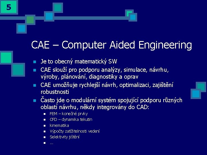 5 CAE – Computer Aided Engineering n n Je to obecný matematický SW CAE