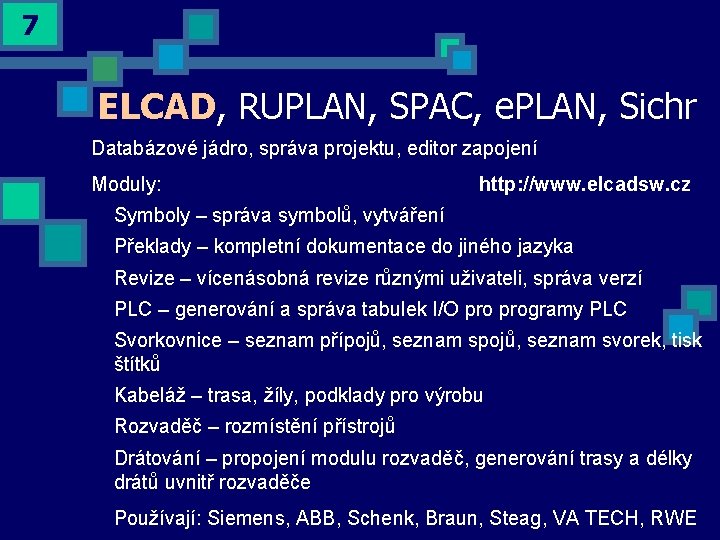 7 ELCAD, RUPLAN, SPAC, e. PLAN, Sichr Databázové jádro, správa projektu, editor zapojení Moduly: