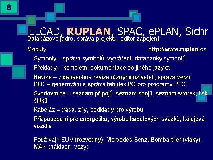 8 ELCAD, RUPLAN, SPAC, e. PLAN, Sichr Databázové jádro, správa projektu, editor zapojení Moduly: 8 ELCAD, RUPLAN, SPAC, e. PLAN, Sichr Databázové jádro, správa projektu, editor zapojení Moduly: