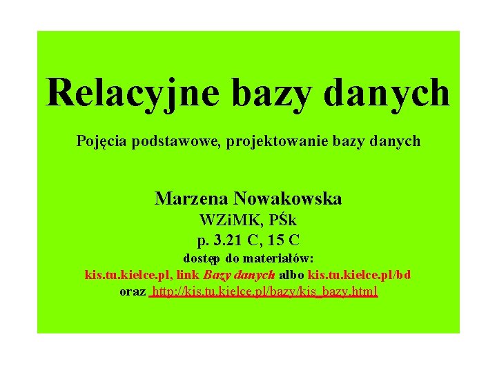 Relacyjne bazy danych Pojęcia podstawowe, projektowanie bazy danych Marzena Nowakowska WZi. MK, PŚk p.