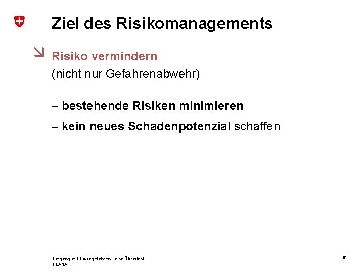 Ziel des Risikomanagements Risiko vermindern (nicht nur Gefahrenabwehr) – bestehende Risiken minimieren – kein