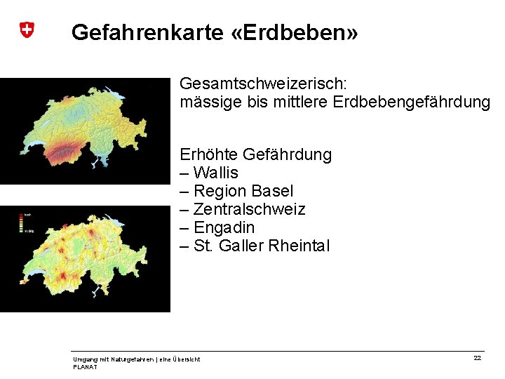 Gefahrenkarte «Erdbeben» Gesamtschweizerisch: mässige bis mittlere Erdbebengefährdung Erhöhte Gefährdung – Wallis – Region Basel