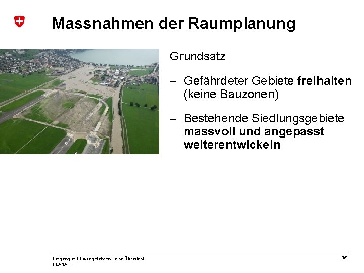Massnahmen der Raumplanung Grundsatz – Gefährdeter Gebiete freihalten (keine Bauzonen) – Bestehende Siedlungsgebiete massvoll