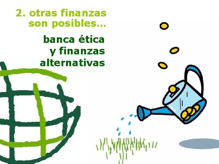 2. otras finanzas son posibles… banca ética y finanzas alternativas 