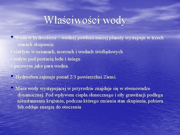 Właściwości wody • Woda w hydrosferze – wodnej powłoce naszej planety występuje w trzech Właściwości wody • Woda w hydrosferze – wodnej powłoce naszej planety występuje w trzech