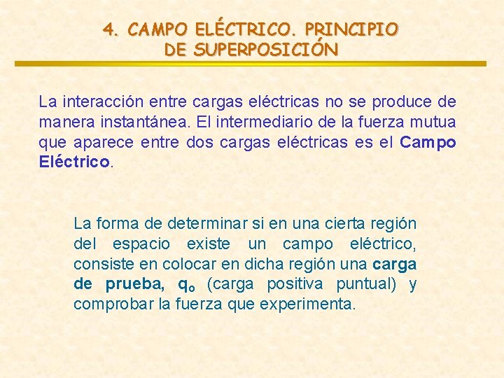 4. CAMPO ELÉCTRICO. PRINCIPIO DE SUPERPOSICIÓN La interacción entre cargas eléctricas no se produce 4. CAMPO ELÉCTRICO. PRINCIPIO DE SUPERPOSICIÓN La interacción entre cargas eléctricas no se produce
