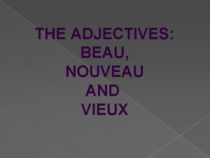 THE ADJECTIVES: BEAU, NOUVEAU AND VIEUX 