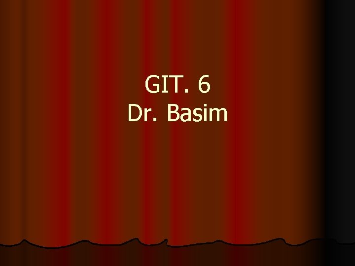 GIT. 6 Dr. Basim 