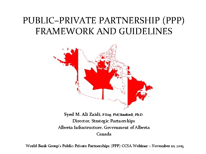 PUBLIC–PRIVATE PARTNERSHIP (PPP) FRAMEWORK AND GUIDELINES Syed M. Ali Zaidi, P. Eng. PM(Stanford), Ph.