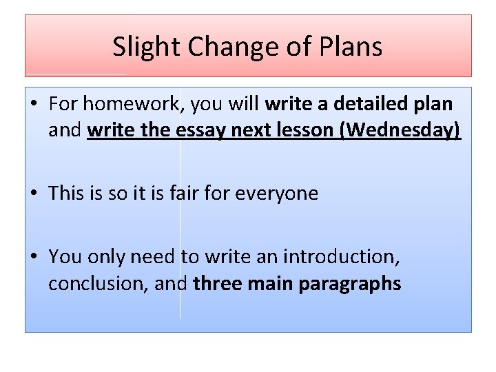 Slight Change of Plans • For homework, you will write a detailed plan and