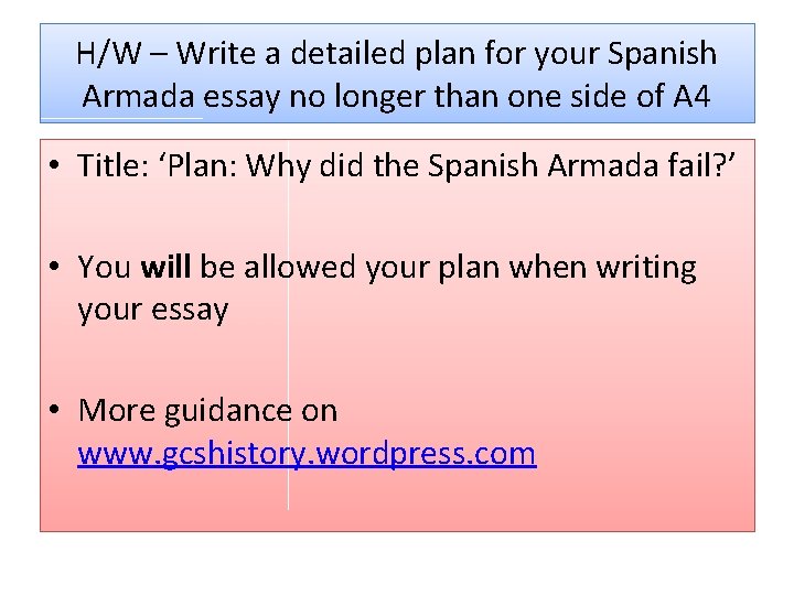 H/W – Write a detailed plan for your Spanish Armada essay no longer than H/W – Write a detailed plan for your Spanish Armada essay no longer than