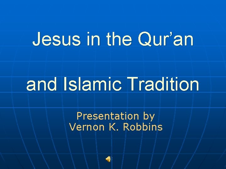 Jesus in the Qur’an and Islamic Tradition Presentation by Vernon K. Robbins 