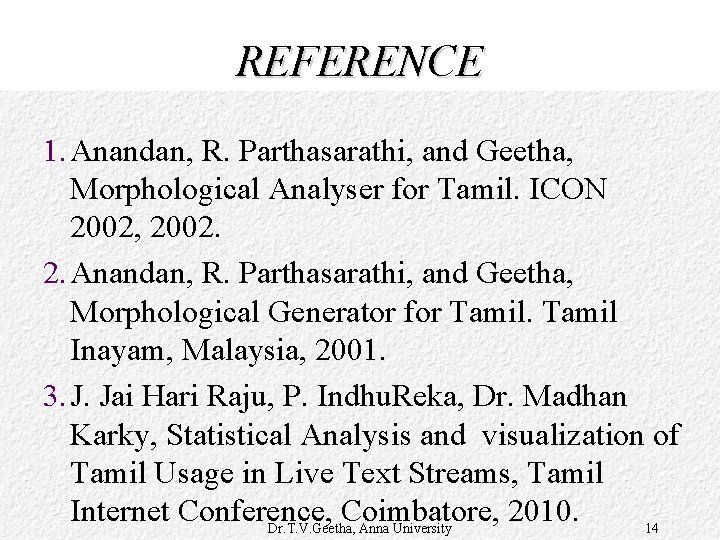 REFERENCE 1. Anandan, R. Parthasarathi, and Geetha, Morphological Analyser for Tamil. ICON 2002, 2002.