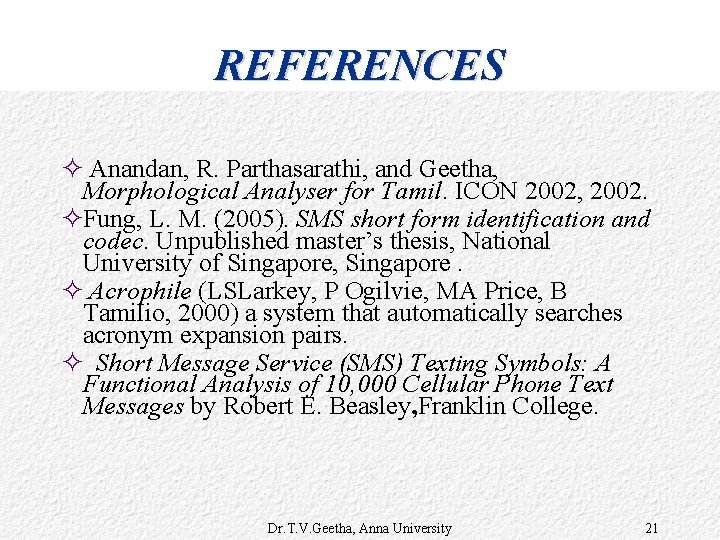 REFERENCES ² Anandan, R. Parthasarathi, and Geetha, Morphological Analyser for Tamil. ICON 2002, 2002.