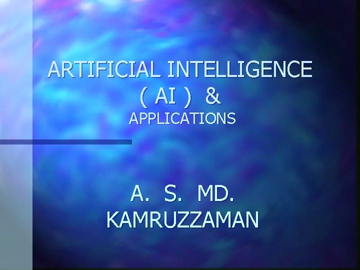 ARTIFICIAL INTELLIGENCE ( AI ) & APPLICATIONS A. S. MD. KAMRUZZAMAN 