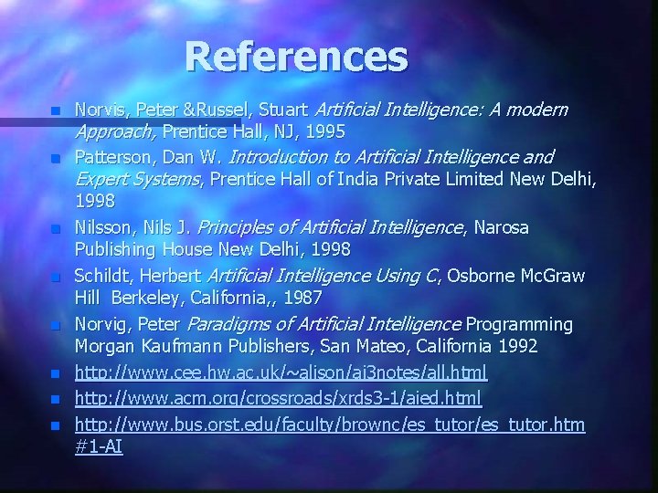 References n n n n Norvis, Peter &Russel, Stuart Artificial Intelligence: A modern Approach,