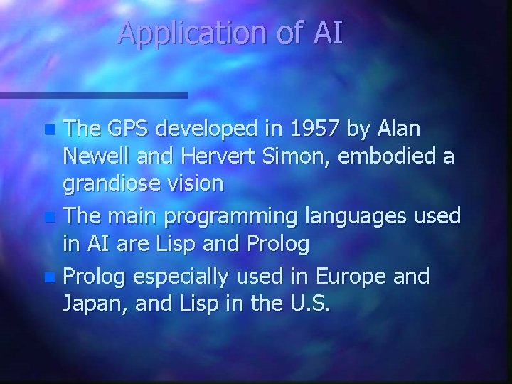 Application of AI The GPS developed in 1957 by Alan Newell and Hervert Simon,