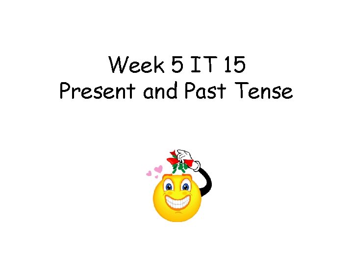 Week 5 IT 15 Present and Past Tense 